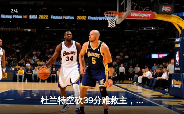 杜兰特空砍39分难救主，勇士加时险胜太阳延续连胜势头 - 2