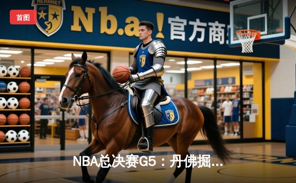 NBA总决赛G5：丹佛掘金逆转迈阿密热火，约基奇三双率队夺赛点