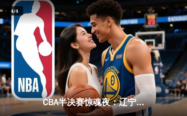 CBA半决赛惊魂夜：辽宁本钢加时逆转广东宏远，赵继伟砍下33分创个人季后赛新高 - 4